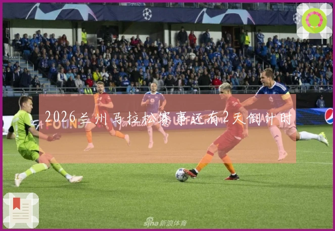 2026兰州马拉松赛事还有2天倒计时